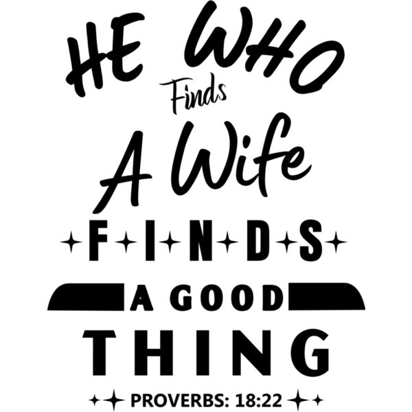 Couple Designs, Statement, Changeable Color, Black Design, Vector Design, He Who Finds A Wife FInds A Good Thing, Proverbs : 18:22, Bible Verse, Ladies Design, Digital Print, Sublimation Printing, Digital Printing, Spot Print, Shirt Print, Keychain Print, Thumbnail