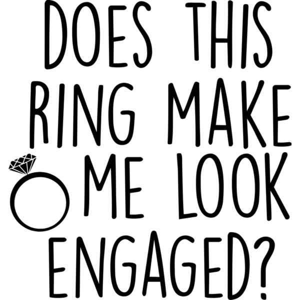 Couple Designs, Statement, Changeable Color, Black Design, Vector Design, Does This Ring Make Me Look Engaged?, Diamond Ring Clipart, Ladies Design, Digital Print, Sublimation Printing, Digital Printing, Spot Print, Shirt Print, Keychain Print, Poloshirt  Thumbnail