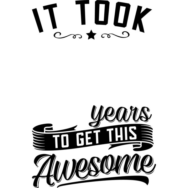Adult Birthday Statements,Statement, Solid Color, Black, PNG, It Took Years To Get This Awesome, Mens Design, Ladies Design, Digital Printing, Full Print, Shirts, Mugs, Keychain, Poloshirt, Jacket, Customizable, Popular, Personalized Gift - awesome Thumbnail