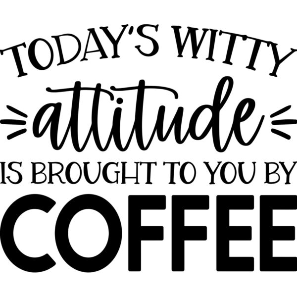 Today s witty attitude is brought to you by Coffee - COF-024 Thumbnail