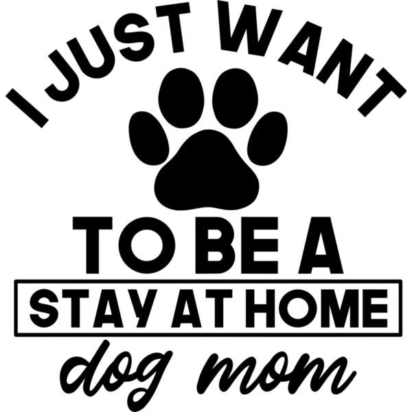 I Just Want to be a stay at home, Dog Mom - DPC-003 Thumbnail