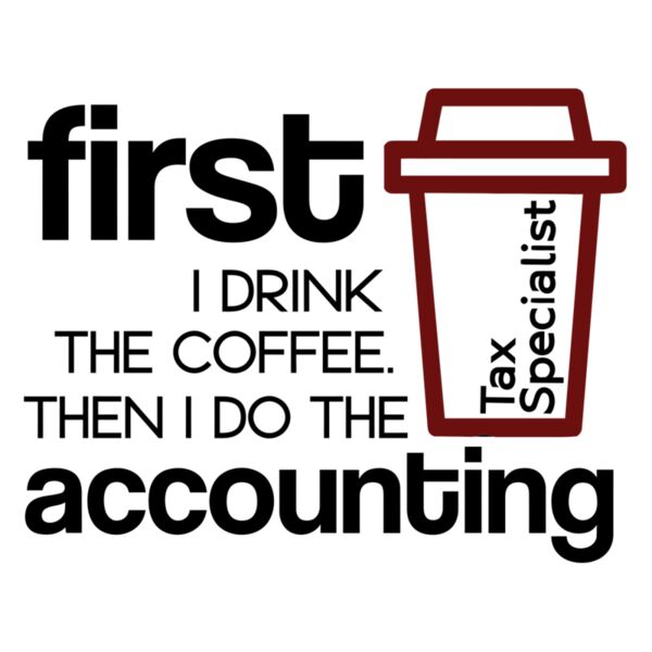 first I drink the coffee. Then I do the accounting - TAX-5 Thumbnail