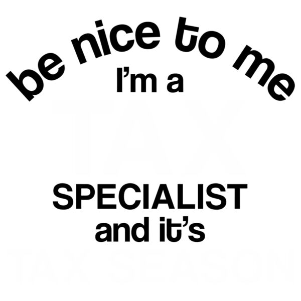 be nice to me, I'm a TAX specialist and it's TAX SEASON - TAX-6 Thumbnail