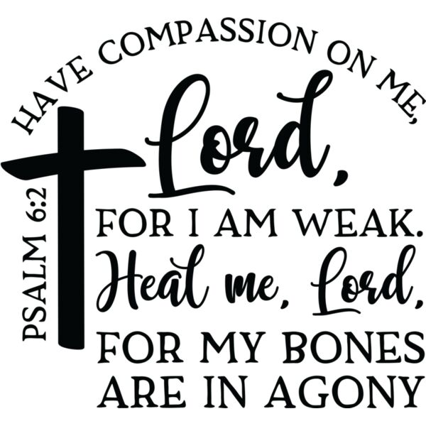 Have compassion on me, Lord, For I am week. Heal me, Lord, For my bone are in agony, PSALM 6:2 - BV-001 Thumbnail