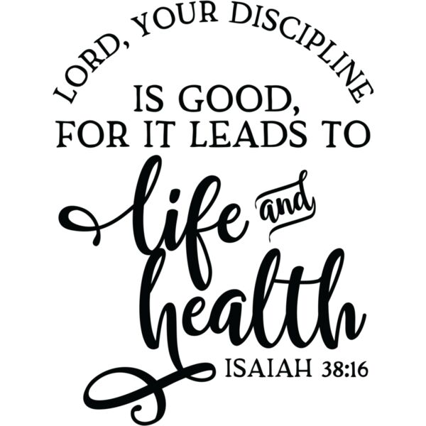 Lord, your discipline is good, For it leads to life and health ISAIAH 38:16 - BV-008 Thumbnail