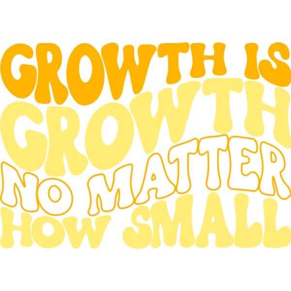 GROWTH IS GROWTH NO MATTER HOW SMALL - RM-015 Thumbnail