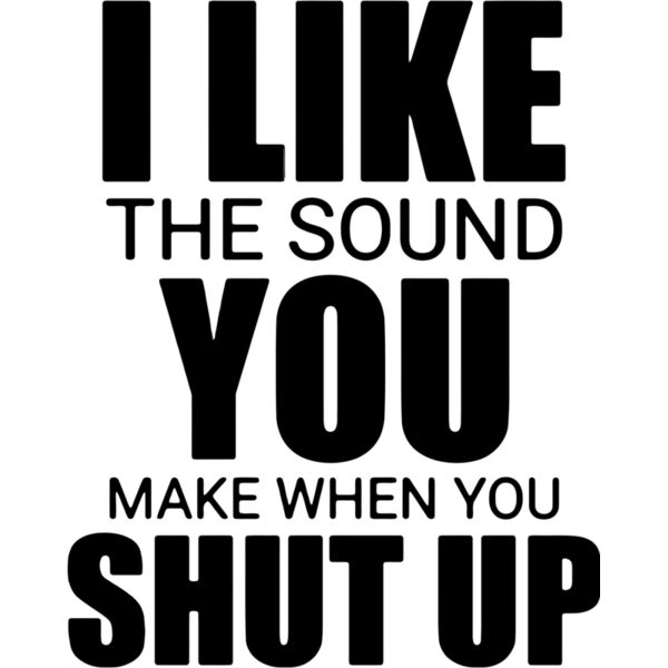 I like the sound you make when you SHUT UP, Sarcastic - SC-6 Thumbnail