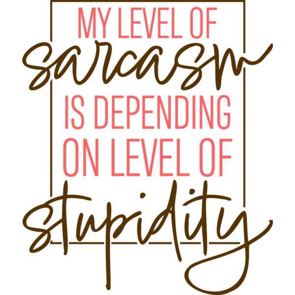 My level of sarcasm is depending on level of stupidity, Sarcastic - SAR017 Thumbnail