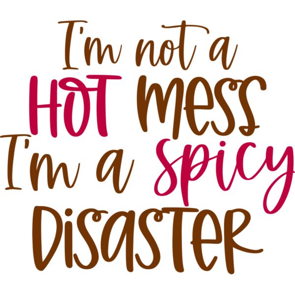 I'm not a hot mess, I'm a spicy Disaster, Sarcastic - SAR-021 Thumbnail