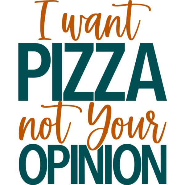 I want Pizza not your Opinion, Sarcastic - SAR-025 Thumbnail