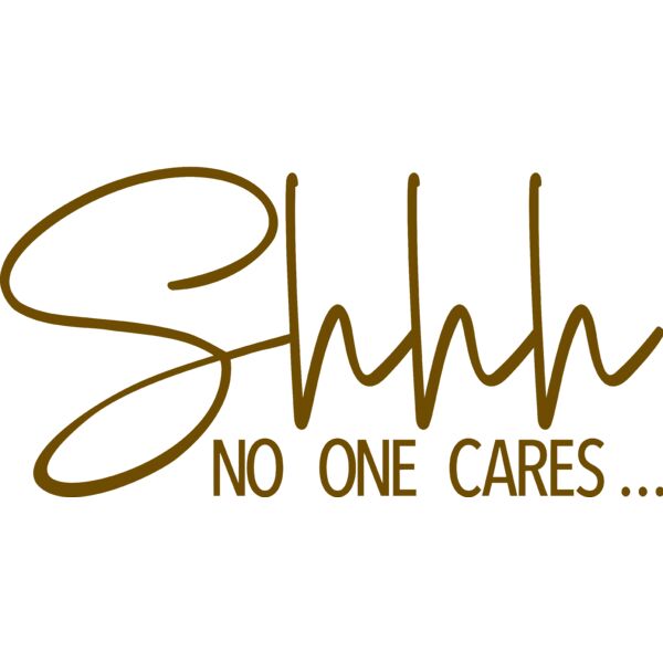 Shhh no one cares..., Sarcastic - SAR-035 Thumbnail