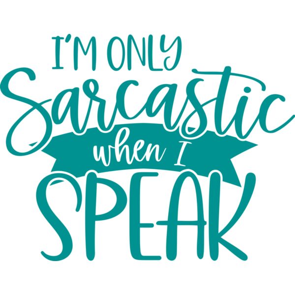 I'm only Sarcastic when I speak, Sarcastic - SAR-037 Thumbnail
