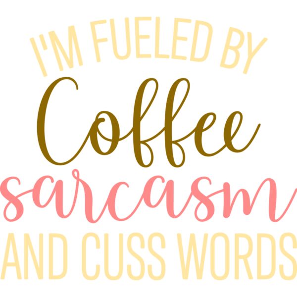 I'm fueled by Coffee sarcasm and cuss words, Sarcastic - SAR-007 Thumbnail
