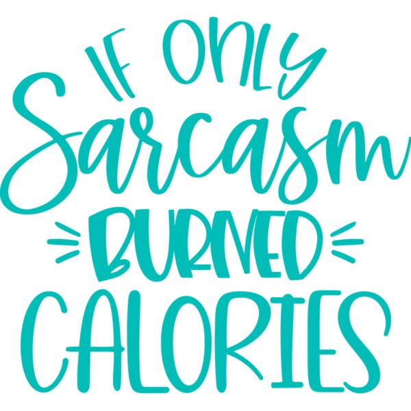If only Sarcasm Burned Calories, Sarcastic - SAR-013 Thumbnail