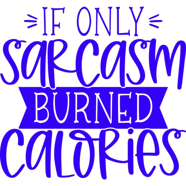 IF ONLY sarcasm BURNED calories, Sarcastic - SAR 015 Thumbnail