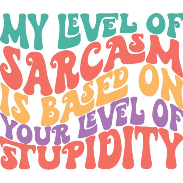 My Level of Sarcasm is based on you level of stupidity - RS-002  Thumbnail