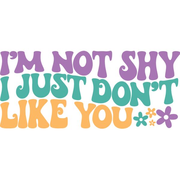 I'm Not Shy I just Don't Like You, Sarcastic - SS-002  Thumbnail