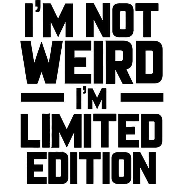 I'm not weird, I'm limited edition, Sarcastic - SC1 Thumbnail