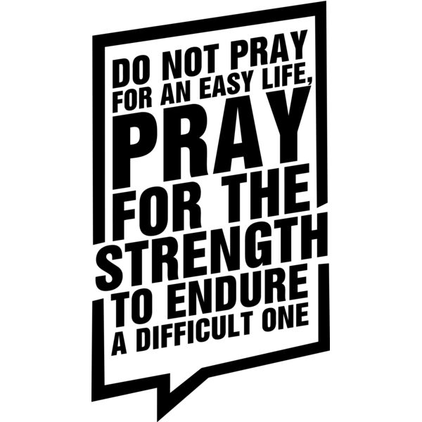 DO NOT PRAY FOR AN EASY LIFE, PRAY FOR THE STRENGTH TO ENDURE A DIFFICULT ONE, Motivation - MSS01 Thumbnail