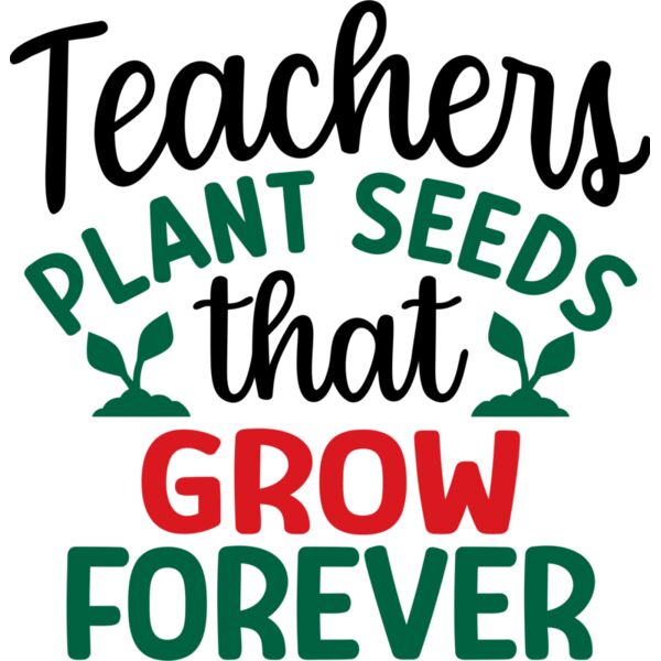 Teachers Plant Seeds that Grow Forever, Teacher's Day - TDS-017 Thumbnail