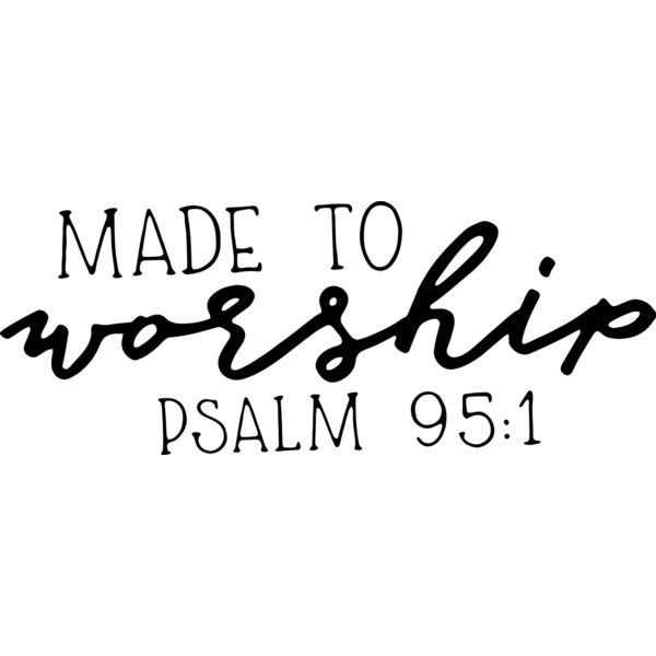 MADE TO worship, PSALM 95:1, Bible Verse - DRP-2 Be Still1 Thumbnail