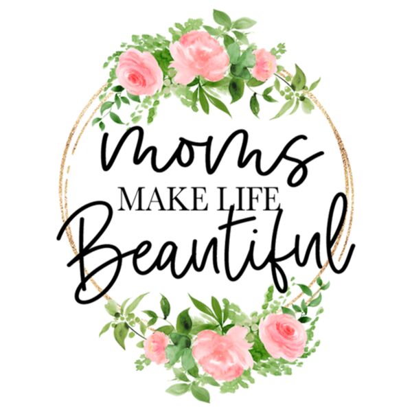 Moms make life Beautiful, Mother's Day, Mom, Mommy - MSD-1 Thumbnail