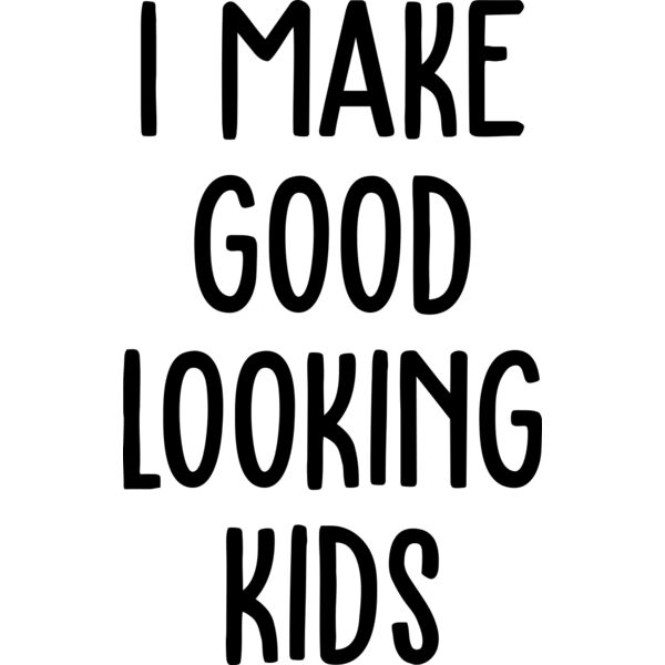 I Make Good Looking Kids, Mother's Day, Mother, MOM - MOM18-MOM Thumbnail